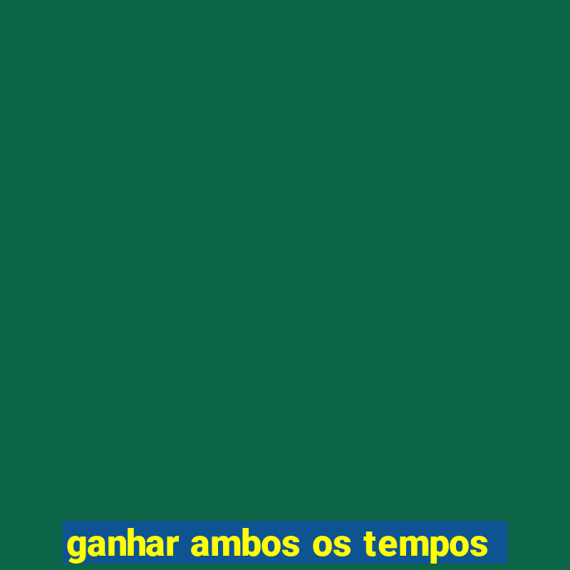 ganhar ambos os tempos